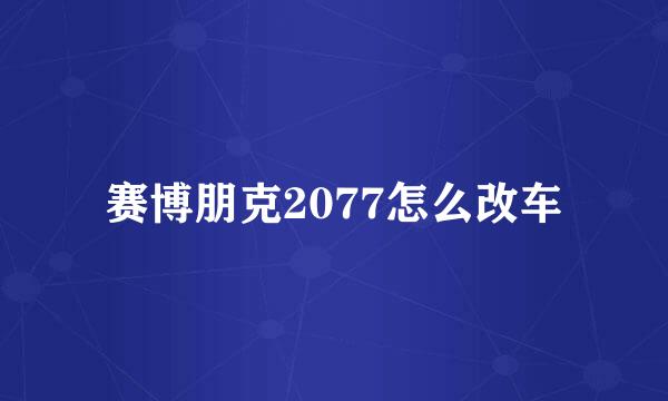 赛博朋克2077怎么改车