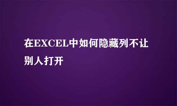 在EXCEL中如何隐藏列不让别人打开