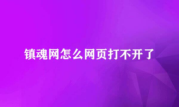 镇魂网怎么网页打不开了
