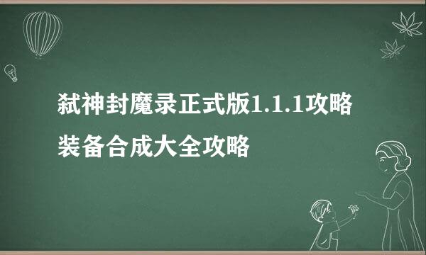 弑神封魔录正式版1.1.1攻略装备合成大全攻略