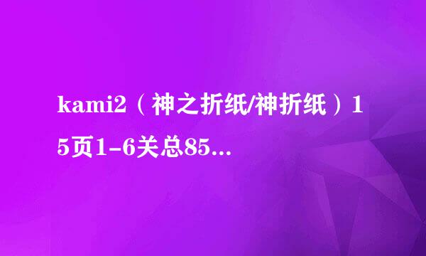 kami2（神之折纸/神折纸）15页1-6关总85-90攻略