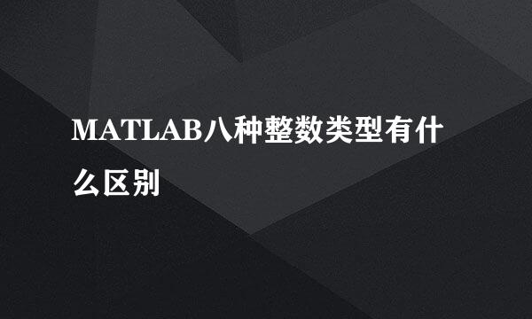 MATLAB八种整数类型有什么区别