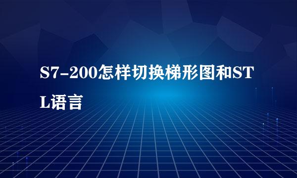 S7-200怎样切换梯形图和STL语言