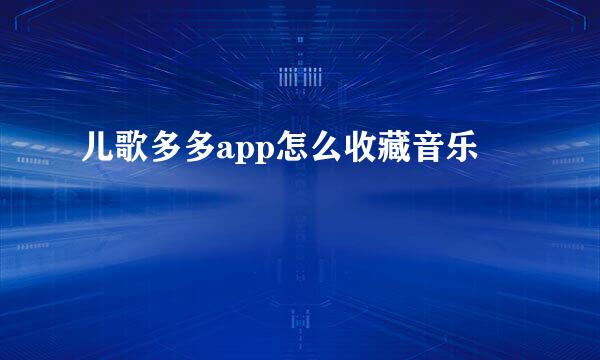 儿歌多多app怎么收藏音乐