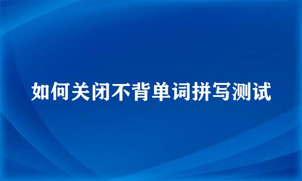 如何关闭不背单词拼写测试