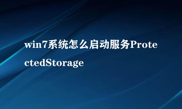 win7系统怎么启动服务ProtectedStorage