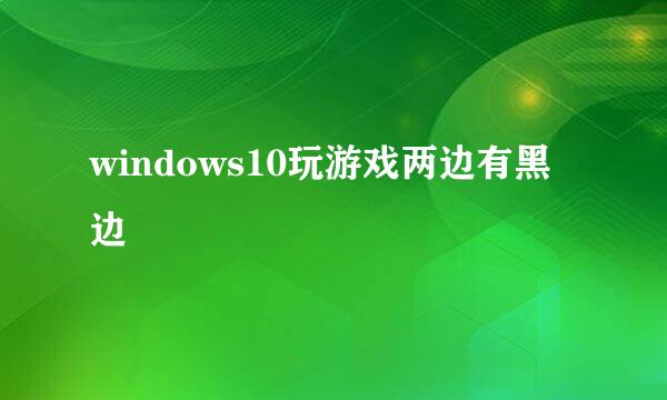 windows10玩游戏两边有黑边
