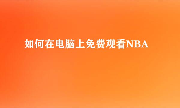 如何在电脑上免费观看NBA