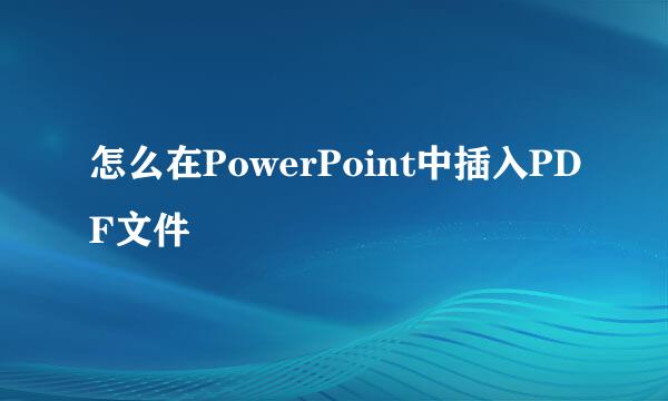 怎么在PowerPoint中插入PDF文件