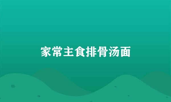 家常主食排骨汤面