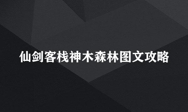 仙剑客栈神木森林图文攻略
