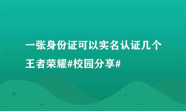 一张身份证可以实名认证几个王者荣耀#校园分享#