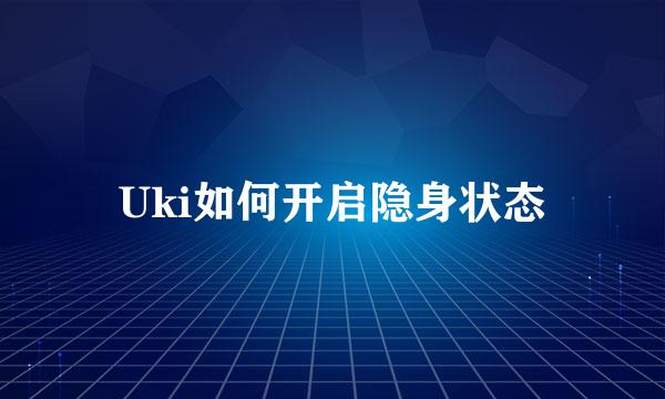 Uki如何开启隐身状态