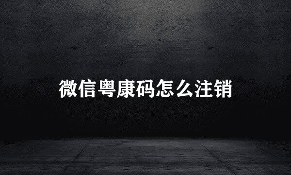 微信粤康码怎么注销