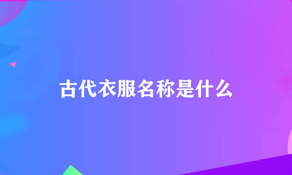古代衣服名称是什么