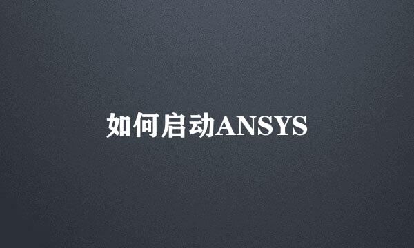如何启动ANSYS
