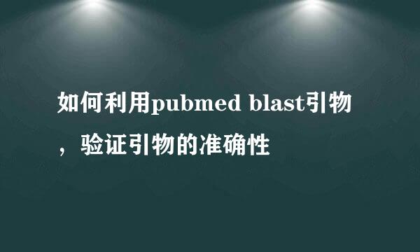 如何利用pubmed blast引物，验证引物的准确性