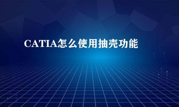 CATIA怎么使用抽壳功能