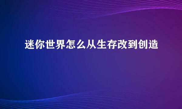 迷你世界怎么从生存改到创造