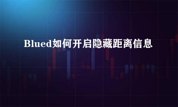 Blued如何开启隐藏距离信息