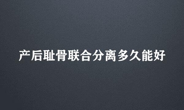 产后耻骨联合分离多久能好