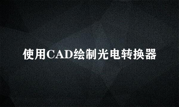 使用CAD绘制光电转换器