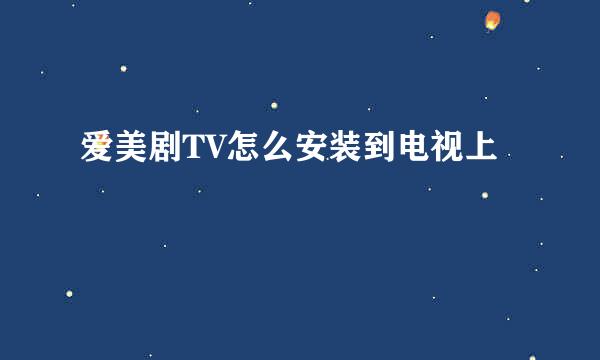 爱美剧TV怎么安装到电视上