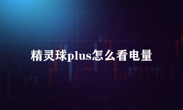 精灵球plus怎么看电量