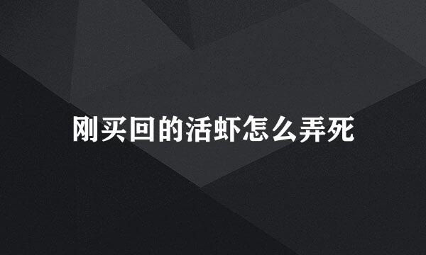 刚买回的活虾怎么弄死