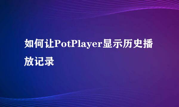 如何让PotPlayer显示历史播放记录