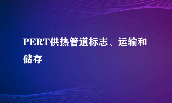 PERT供热管道标志、运输和储存
