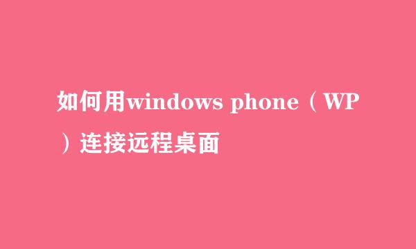如何用windows phone（WP）连接远程桌面