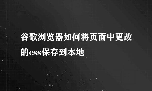 谷歌浏览器如何将页面中更改的css保存到本地