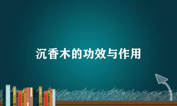 沉香木的功效与作用