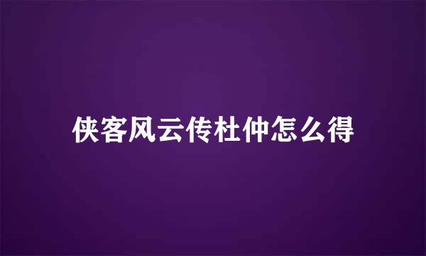 侠客风云传杜仲怎么得