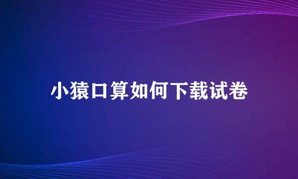 小猿口算如何下载试卷