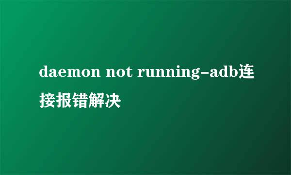 daemon not running-adb连接报错解决