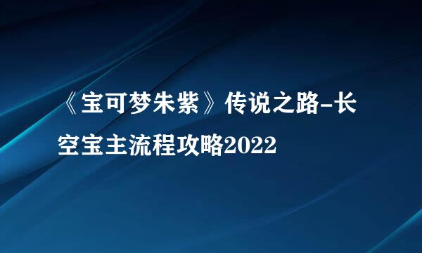 《宝可梦朱紫》传说之路-长空宝主流程攻略2022