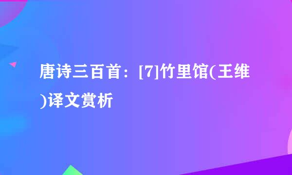 唐诗三百首：[7]竹里馆(王维)译文赏析