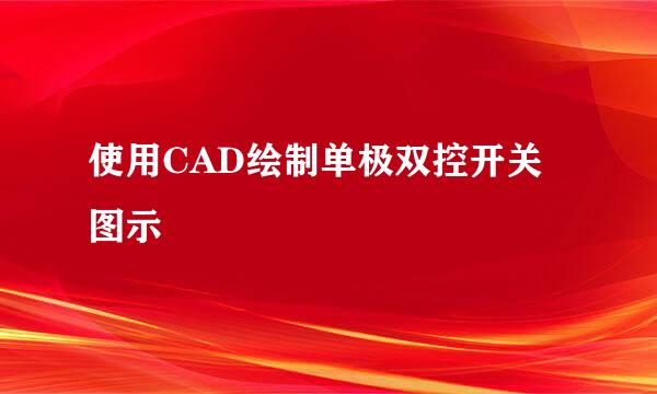 使用CAD绘制单极双控开关图示