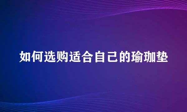 如何选购适合自己的瑜珈垫