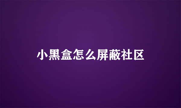 小黑盒怎么屏蔽社区