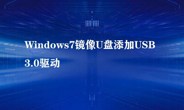 Windows7镜像U盘添加USB3.0驱动