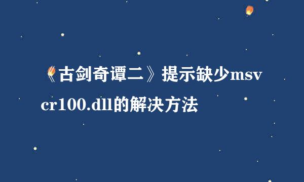 《古剑奇谭二》提示缺少msvcr100.dll的解决方法