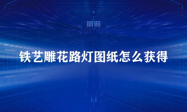 铁艺雕花路灯图纸怎么获得