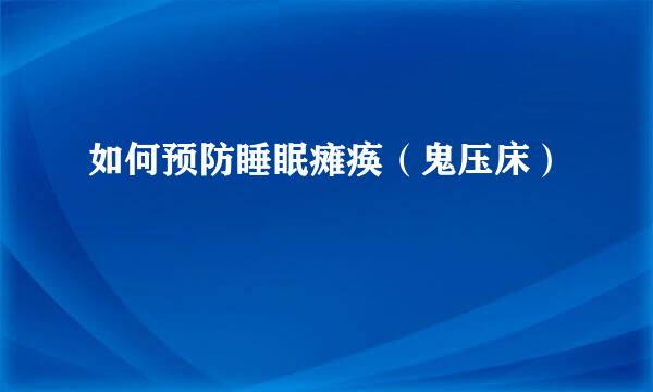如何预防睡眠瘫痪（鬼压床）