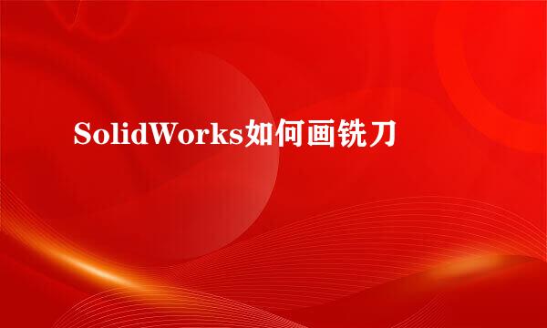 SolidWorks如何画铣刀