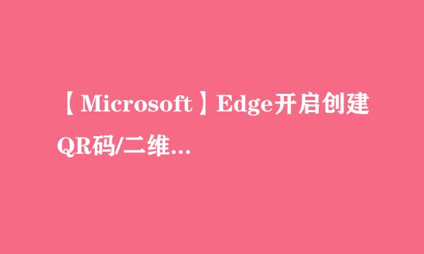 【Microsoft】Edge开启创建QR码/二维码的功能