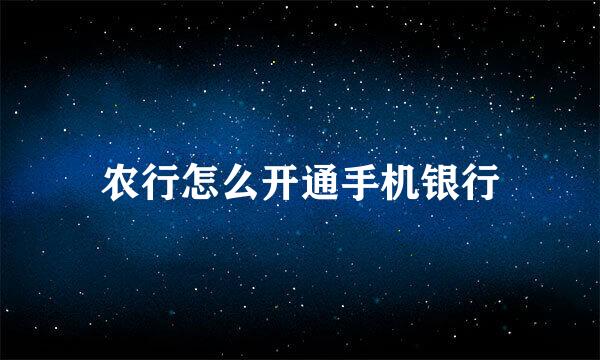 农行怎么开通手机银行