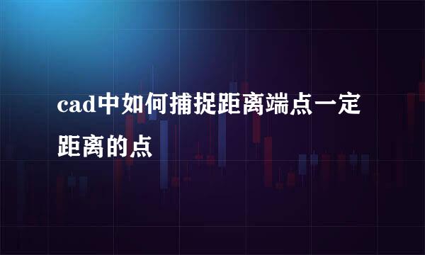 cad中如何捕捉距离端点一定距离的点